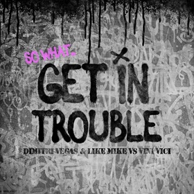DIMITRI VEGAS & LIKE MIKE VS. VINI VICI - GET IN TROUBLE (SO WHAT)